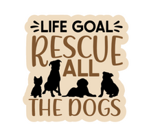 Load image into Gallery viewer, Life goal RESCUE ALL the Dogs |Vinyl Sticker
