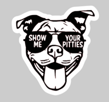 Load image into Gallery viewer, SHOW ME YOUR PITTIES | Vinyl Sticker
