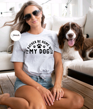 Load image into Gallery viewer, I&#39;d Rather Be Home With My Dog | T-Shirt (3 color options)
